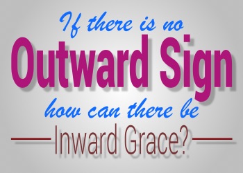 Baptism is not an outward sign of an inward grace.